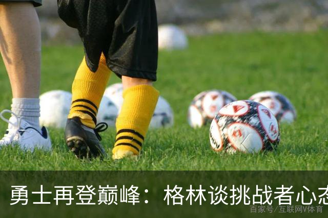 勇士再登巅峰：格林谈挑战者心态与新赛季激情