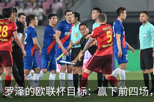 罗泽的欧联杯目标：赢下前四场，告别异地飞翔！